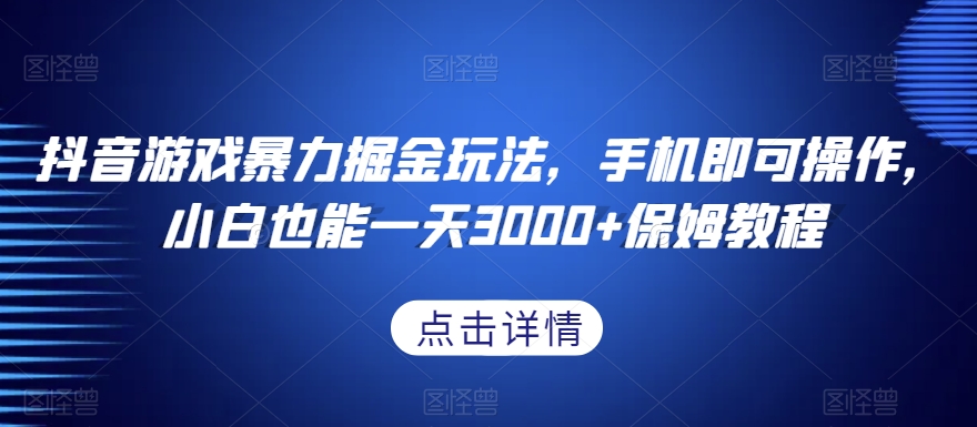 抖音游戏暴力掘金玩法，手机即可操作，小白也能一天3000+保姆教程【揭秘】-无双资源网