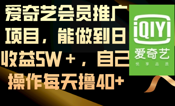 爱奇艺会员推广项目，能做到日收益5W＋，自己操作每天撸40+-无双资源网