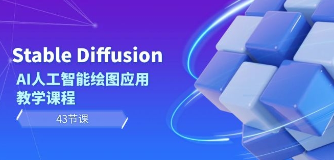 Stable Diffusion AI人工智能绘图应用教学课程（43节课）-无双资源网