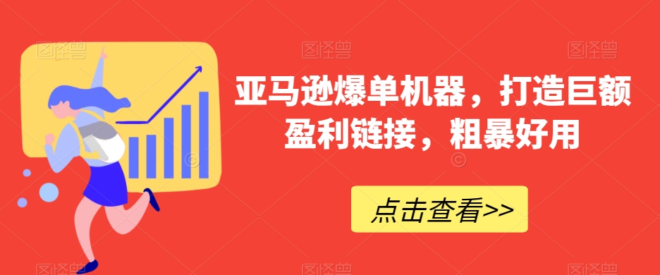 亚马逊爆单机器，打造巨额盈利链接，粗暴好用-无双资源网