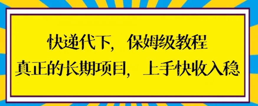 快递代下保姆级教程，真正的长期项目，上手快收入稳【揭秘】-无双资源网