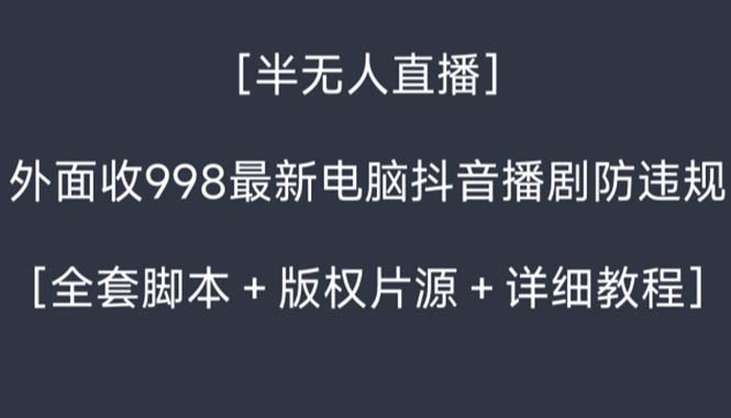 外面收998新半无人直播电脑抖音播剧防违规【全套脚本+版权片源+详细教程】-无双资源网