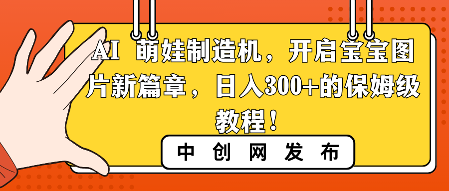 AI 萌娃制造机，开启宝宝图片新篇章，日入300+的保姆级教程！-无双资源网