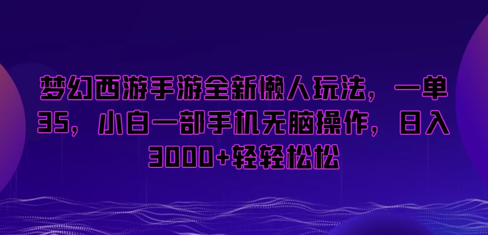 梦幻西游手游全新懒人玩法，一单35，小白一部手机无脑操作，日入3000+轻轻松松【揭秘】-无双资源网