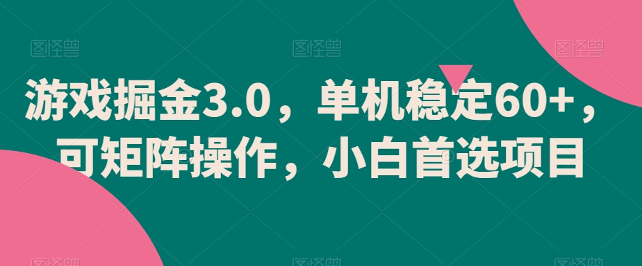 游戏掘金3.0，单机稳定60+，可矩阵操作，小白首选项目【揭秘】-无双资源网