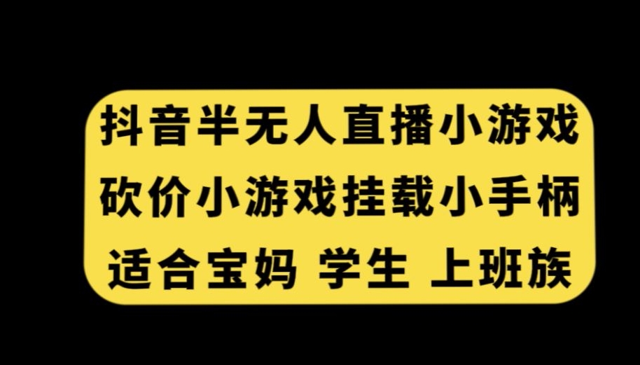 抖音半无人直播砍价小游戏，挂载游戏小手柄，适合宝妈学生上班族【揭秘】-无双资源网