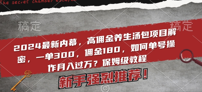 2024最新内幕，高佣金养生汤包项目解密，一单300，佣金180，如何单号操作月入过万？保姆级教程【揭秘】-无双资源网