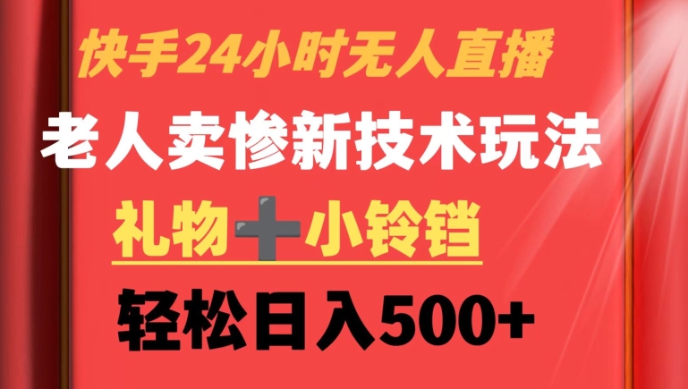 快手24小时无人直播，老人卖惨最新技术玩法，礼物+小铃铛，轻松日入500+【揭秘】-无双资源网