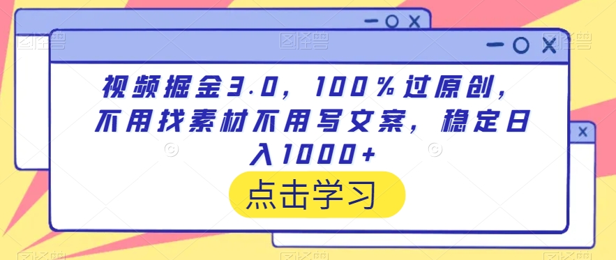 视频掘金3.0，100％过原创，不用找素材不用写文案，稳定日入1000+【揭秘】-无双资源网