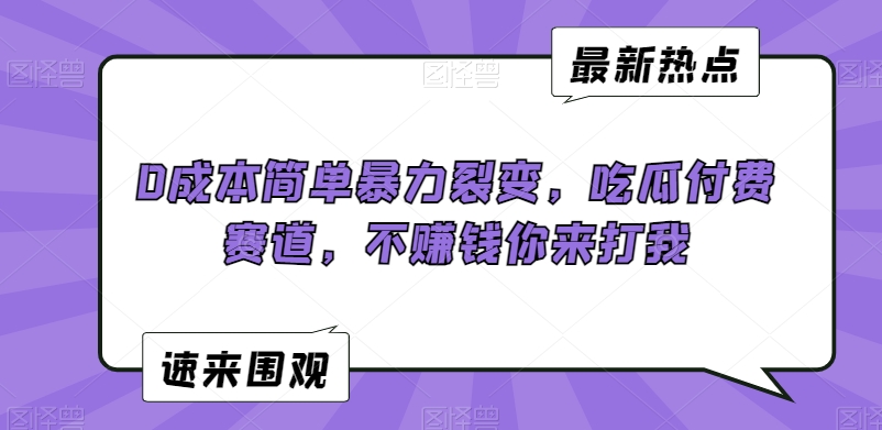 0成本简单暴力裂变，吃瓜付费赛道，不赚钱你来打我【揭秘】-无双资源网