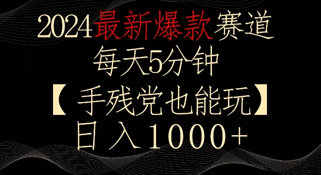 2024最新爆款赛道，每天5分钟，手残党也能玩，轻松日入1000+【揭秘】-无双资源网