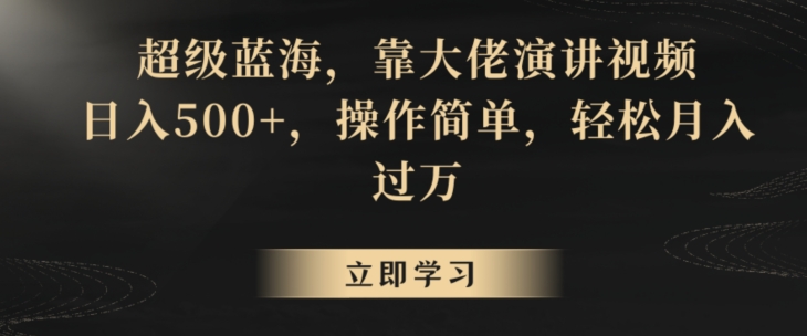 超级蓝海，靠大佬演讲视频，日入500+，操作简单，轻松月入过万【揭秘】-无双资源网