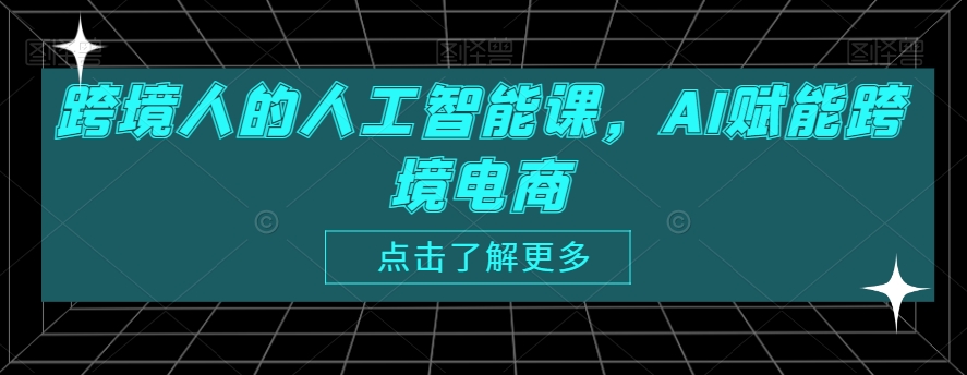 跨境人的人工智能课，AI赋能跨境电商-无双资源网