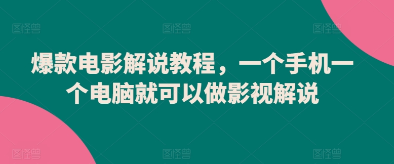 爆款电影解说教程，一个手机一个电脑就可以做影视解说-无双资源网