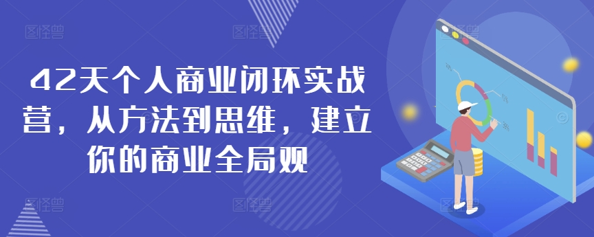 42天个人商业闭环实战营，从方法到思维，建立你的商业全局观-无双资源网