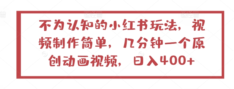 不为认知的小红书玩法，视频制作简单，几分钟一个原创动画视频，日入400+【揭秘】-无双资源网