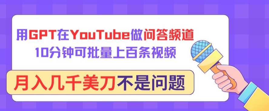 用GPT在YouTube做问答频道，10分钟可批量上百条视频，月入几千美刀不是问题【揭秘】-无双资源网