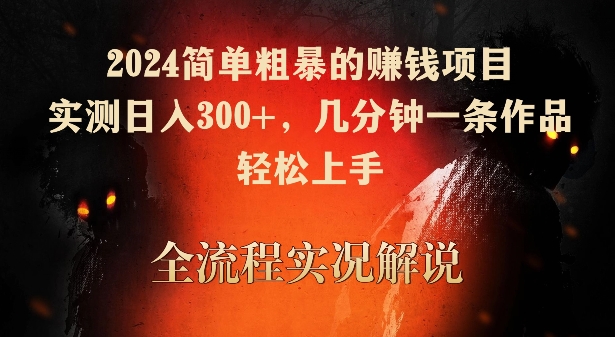 2024简单粗暴的赚钱项目，实测日入300+，几分钟一条作品，轻松上手【揭秘】-无双资源网