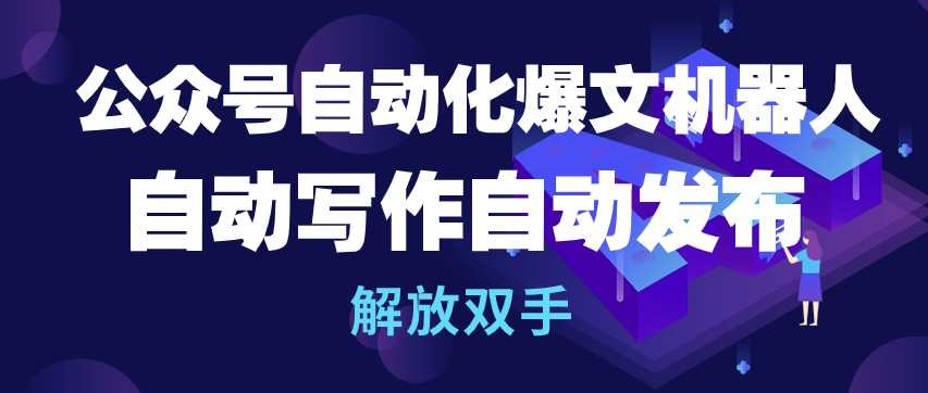 公众号自动化爆文机器人，自动写作自动发布，解放双手【揭秘】-无双资源网