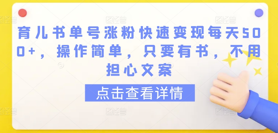 育儿书单号涨粉快速变现每天500+，操作简单，只要有书，不用担心文案【揭秘】-无双资源网