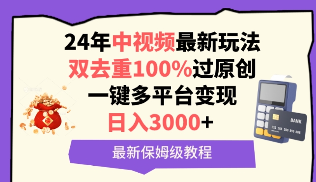 中视频24年最新玩法，双去重100%过原创，一键多平台变现，日入3000+ 保姆级教程【揭秘】-无双资源网