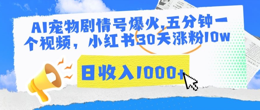 AI宠物剧情号爆火，五分钟一个视频，小红书30天涨粉10w，日收入1000+【揭秘】-无双资源网