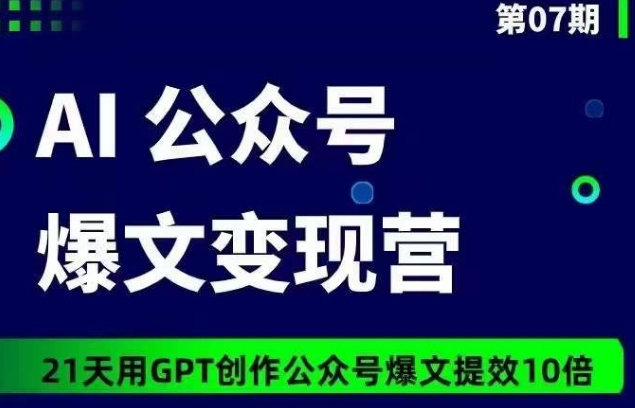 AI公众号爆文变现营07期，21天用GPT创作爆文提效10倍-无双资源网