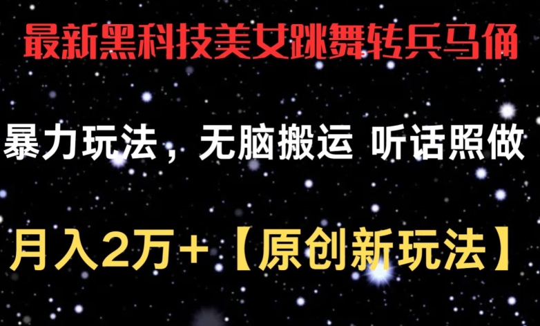 最新黑科技美女跳舞转兵马俑暴力玩法，无脑搬运 听话照做 月入2万+【原创新玩法】【揭秘】-无双资源网