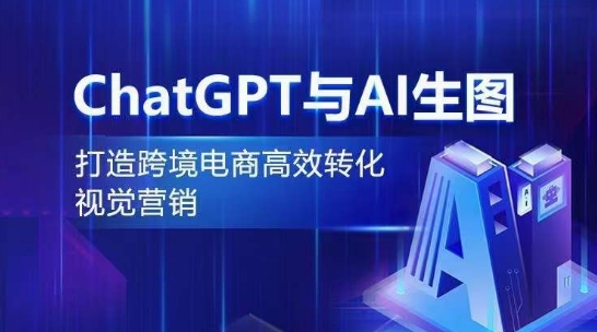 ChatGPT与AI生图，打造跨境电商高效转化视觉营销-无双资源网