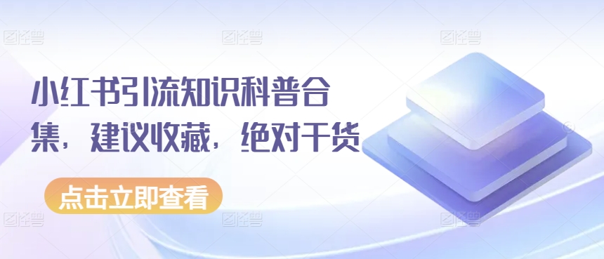 小红书引流知识科普合集，建议收藏，绝对干货-无双资源网