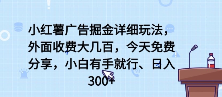 小红薯广告掘金详细玩法，外面收费大几百，小白有手就行，日入300+【揭秘】-无双资源网