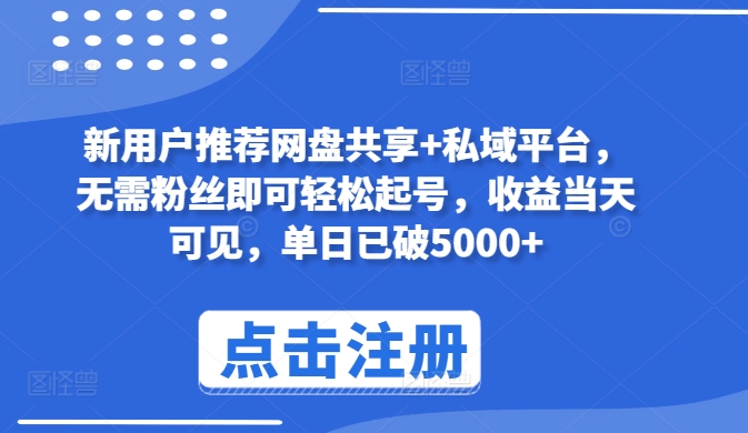 新用户推荐网盘共享+私域平台，无需粉丝即可轻松起号，收益当天可见，单日已破5000+【揭秘】-无双资源网