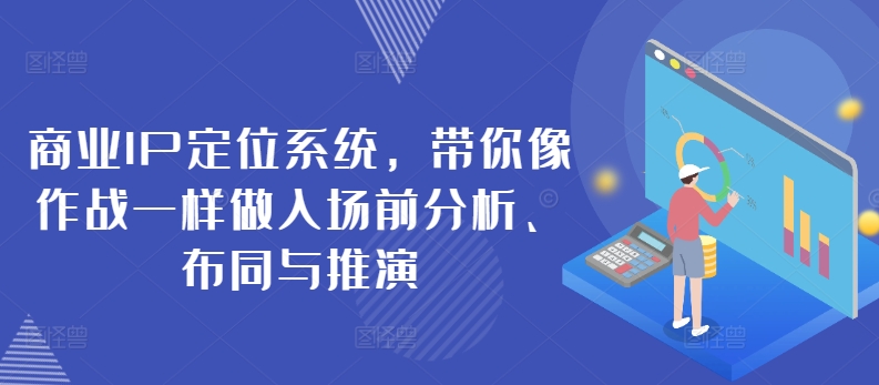 商业IP定位系统，带你像作战一样做入场前分析、布同与推演-无双资源网