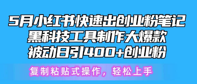 5月小红书快速出创业粉笔记，黑科技工具制作大爆款，被动日引400+创业粉【揭秘】-无双资源网