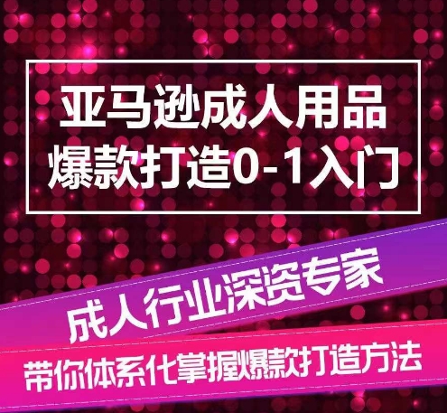 亚马逊成人用品爆款打造0-1入门，系统化讲解亚马逊成人用品爆款打造的流程-无双资源网