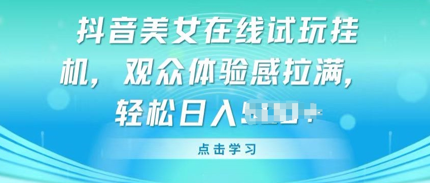 抖音美女在线试玩挂JI，观众体验感拉满，实现轻松变现【揭秘】-无双资源网