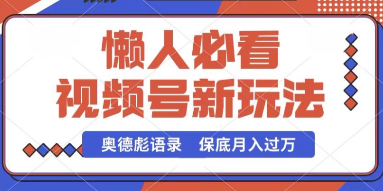 视频号新玩法，奥德彪语录，视频制作简单，流量也不错，保底月入过W【揭秘】-无双资源网