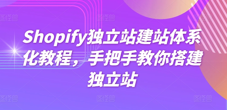 Shopify独立站建站体系化教程，手把手教你搭建独立站-无双资源网