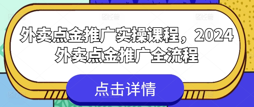 外卖点金推广实操课程，2024外卖点金推广全流程-无双资源网