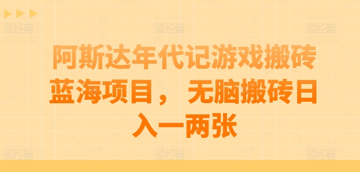 阿斯达年代记游戏搬砖蓝海项目， 无脑搬砖日入一两张【揭秘】-无双资源网