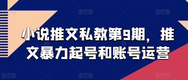 小说推文私教第9期，推文暴力起号和账号运营-无双资源网