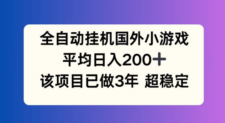 全自动挂JI国外小游戏，平均日入200+，此项目已经做了3年 稳定持久【揭秘】-无双资源网