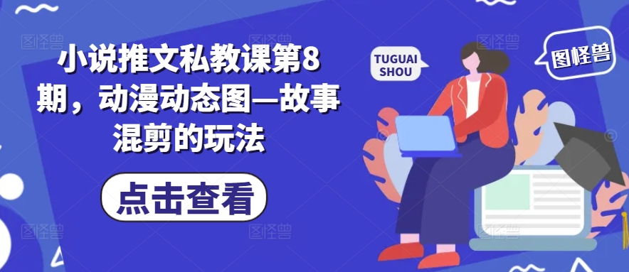 小说推文私教课第8期，动漫动态图—故事混剪的玩法-无双资源网