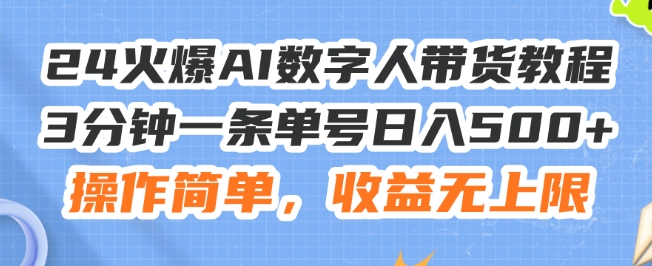 24火爆AI数字人带货教程，3分钟一条单号日入500+，操作简单，收益无上限【揭秘】-无双资源网