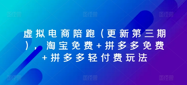 虚拟电商陪跑(更新第三期)，淘宝免费+拼多多免费+拼多多轻付费玩法-无双资源网