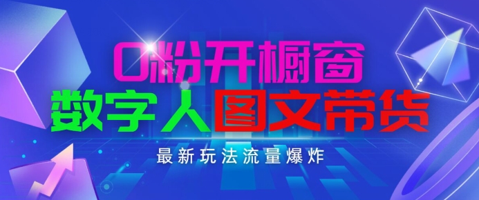 抖音最新项目，0粉开橱窗，数字人图文带货，流量爆炸，简单操作，日入1K+【揭秘】-无双资源网