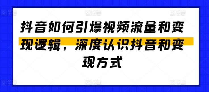 抖音如何引爆视频流量和变现逻辑，深度认识抖音和变现方式-无双资源网