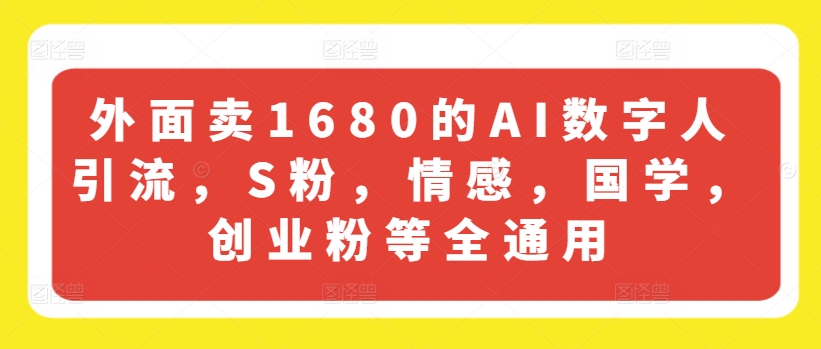 外面卖1680的AI数字人引流，S粉，情感，国学，创业粉等全通用-无双资源网