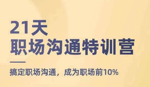 21天职场沟通特训营，搞定职场沟通，成为职场前10%-无双资源网