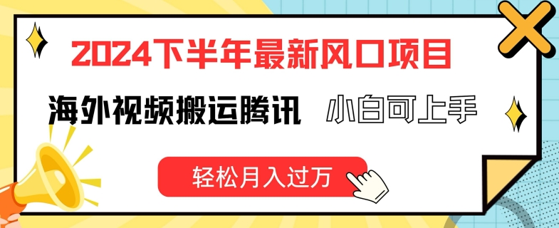 2024下半年最新风口项自，海外视频搬运腾讯，小白可上手，轻松月入过万【揭秘】-无双资源网